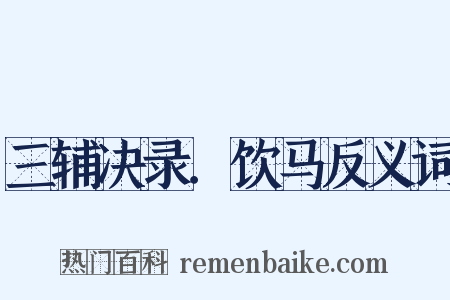 三辅决录．饮马反义词是什么意思的图片